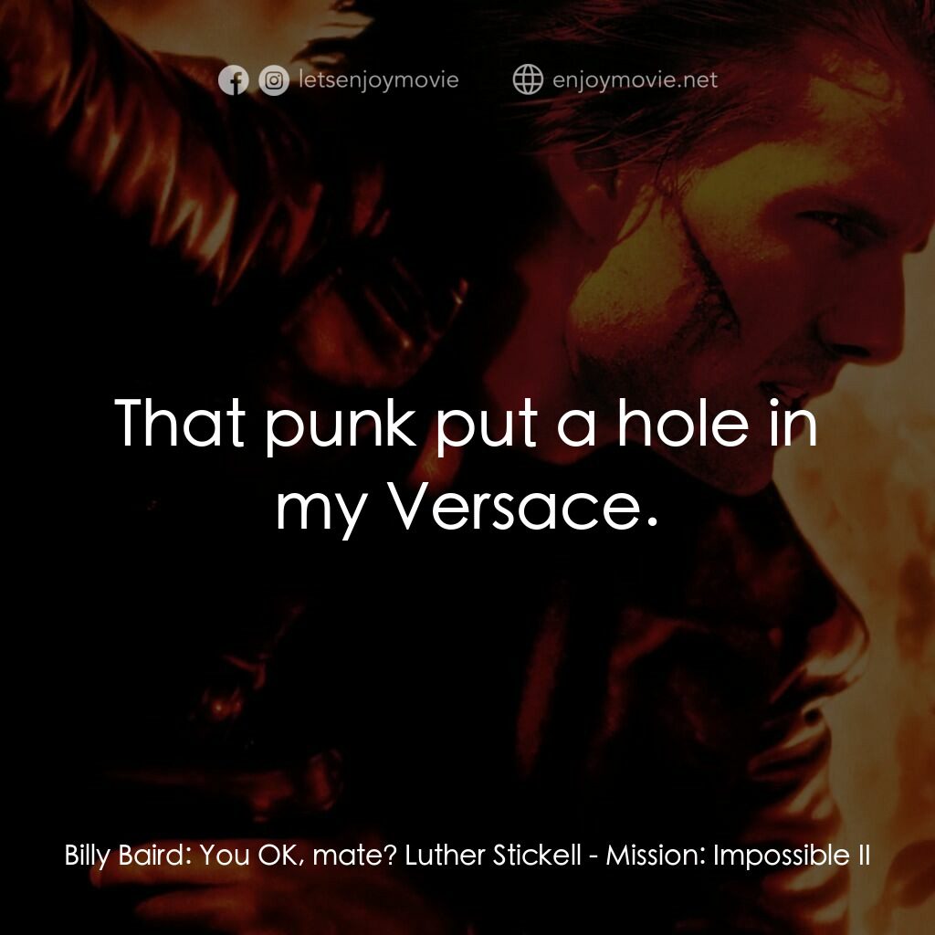 不可能的任務2電影對白：Billy Baird:  You OK, mate? Luther Stickell:  That punk put a hole in my Versace.
