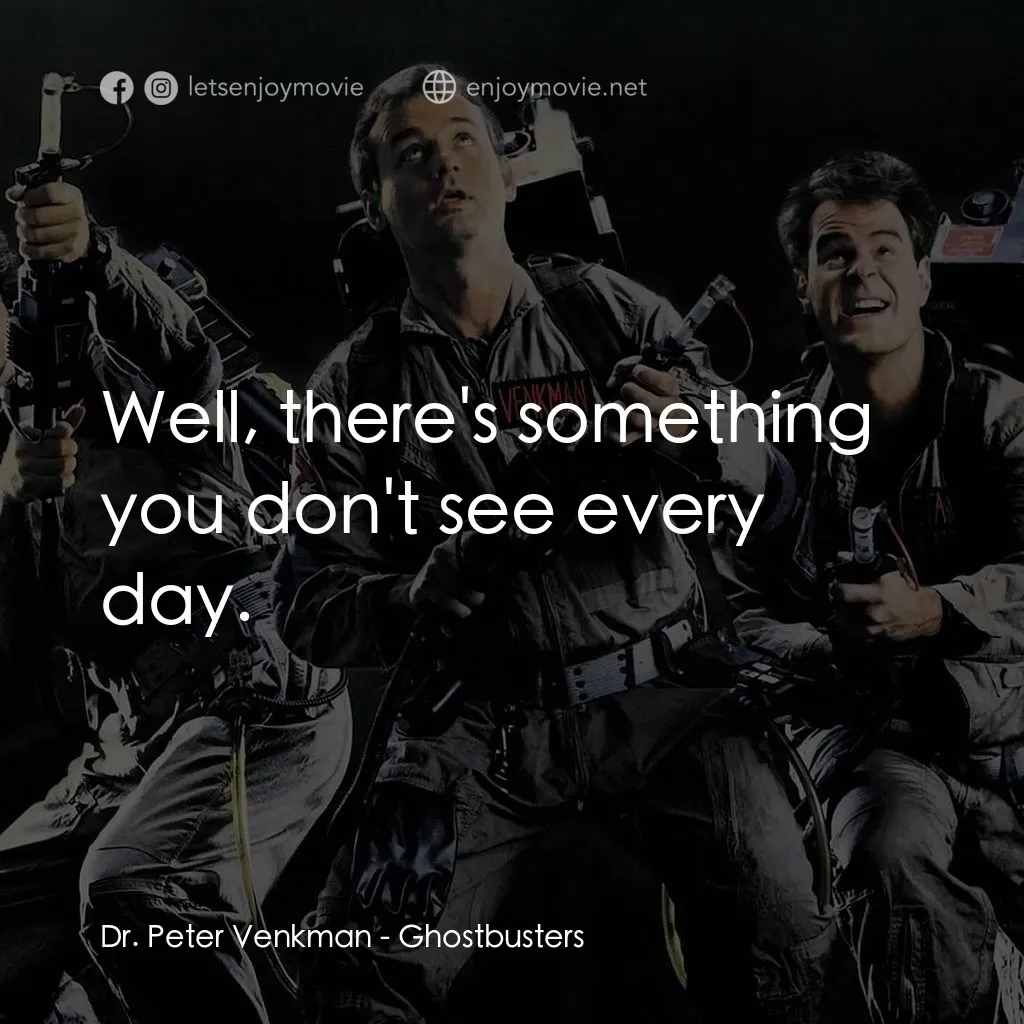 捉鬼敢死隊電影對白：Dr. Peter Venkman: Well, there's something you don't see every day.