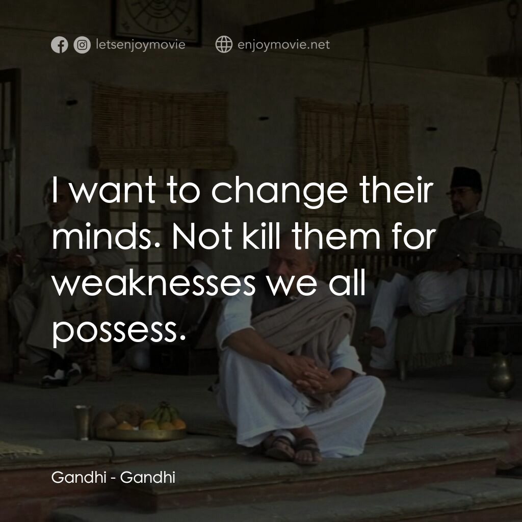 甘地傳電影對白：Gandhi:  I want to change their minds. Not kill them for weaknesses we all posses