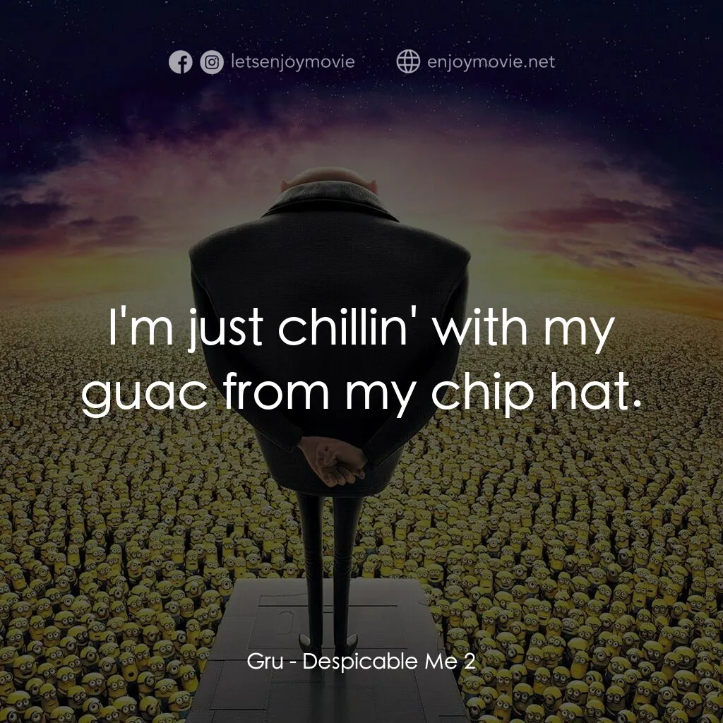 神偷奶爸 2電影對白：Gru:  I'm just chillin' with my guac from my chip hat.