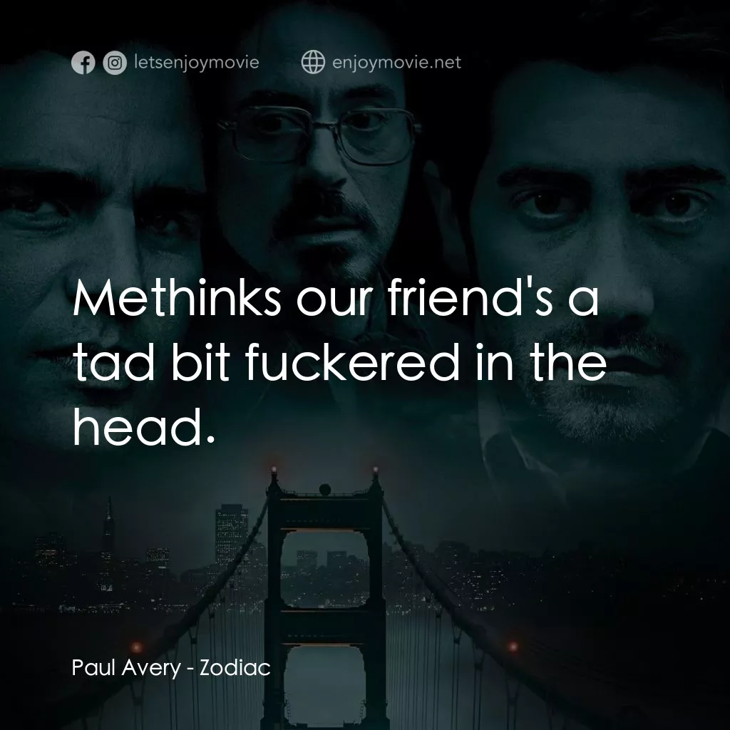 索命黃道帶電影對白：Paul Avery: Methinks our friend's a tad bit fuckered in the head.
