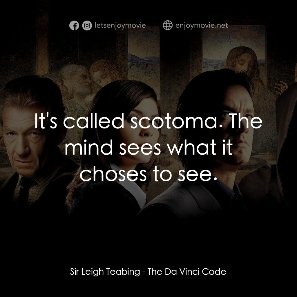 達文西密碼電影對白：Sir Leigh Teabing:  It's called scotoma. The mind sees what it choses to see.