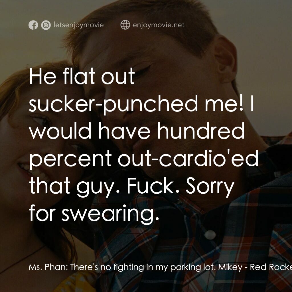 火紅大箭男電影對白：Ms. Phan:  There's no fighting in my parking lot. Mikey:  He flat out sucker-punc