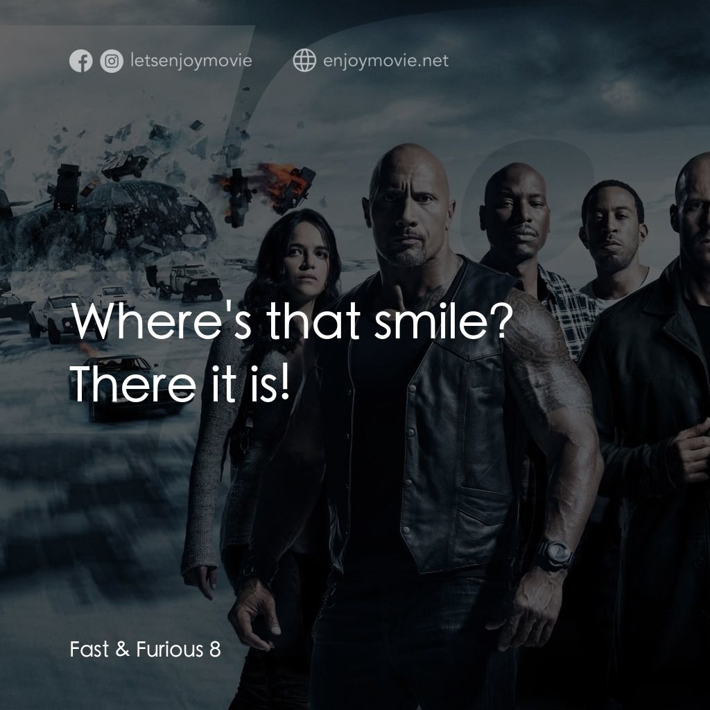 狂野時速8電影對白：Where's that smile? There it is!
