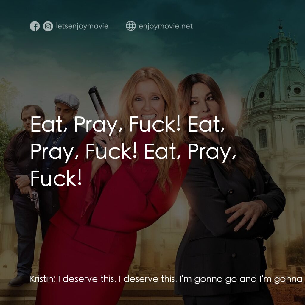 黑手黨老媽電影對白：Kristin:  I deserve this. I deserve this. I'm gonna go and I'm gonna have my own 