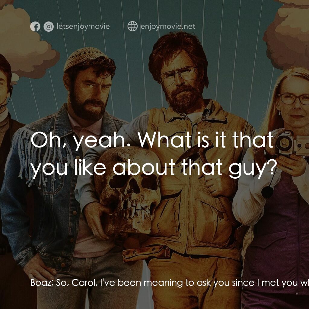 唐維登纪事電影對白：Boaz:  So, Carol, I've been meaning to ask you since I met you what qualities are