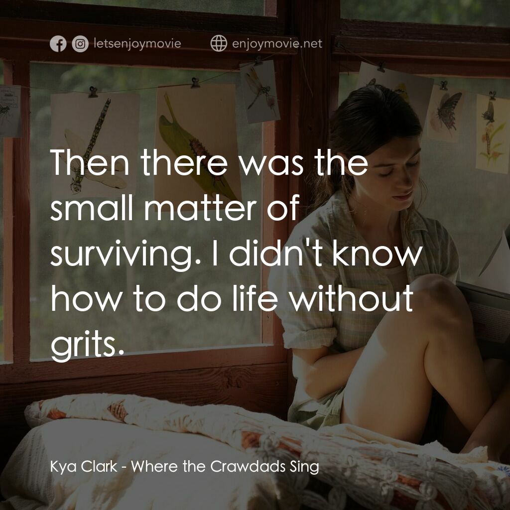 沼澤謀殺案電影對白：Kya Clark:  Then there was the small matter of surviving. I didn't know how to do