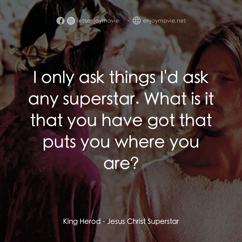 萬世巨星 電影對白：King Herod: I only ask things I'd ask any superstar. What is it that you have got