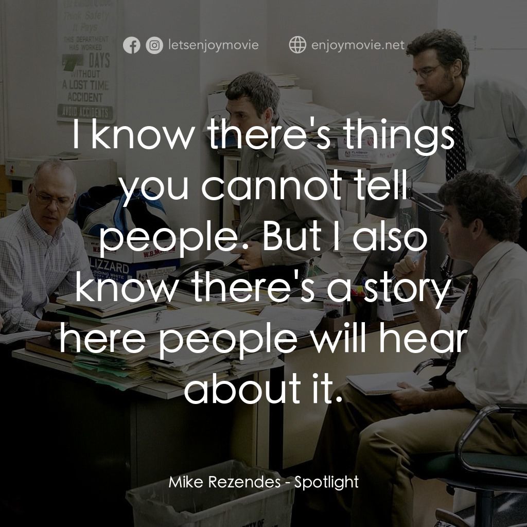 焦點追擊電影對白：Mike Rezendes: I know there's things you cannot tell people. But I also know ther