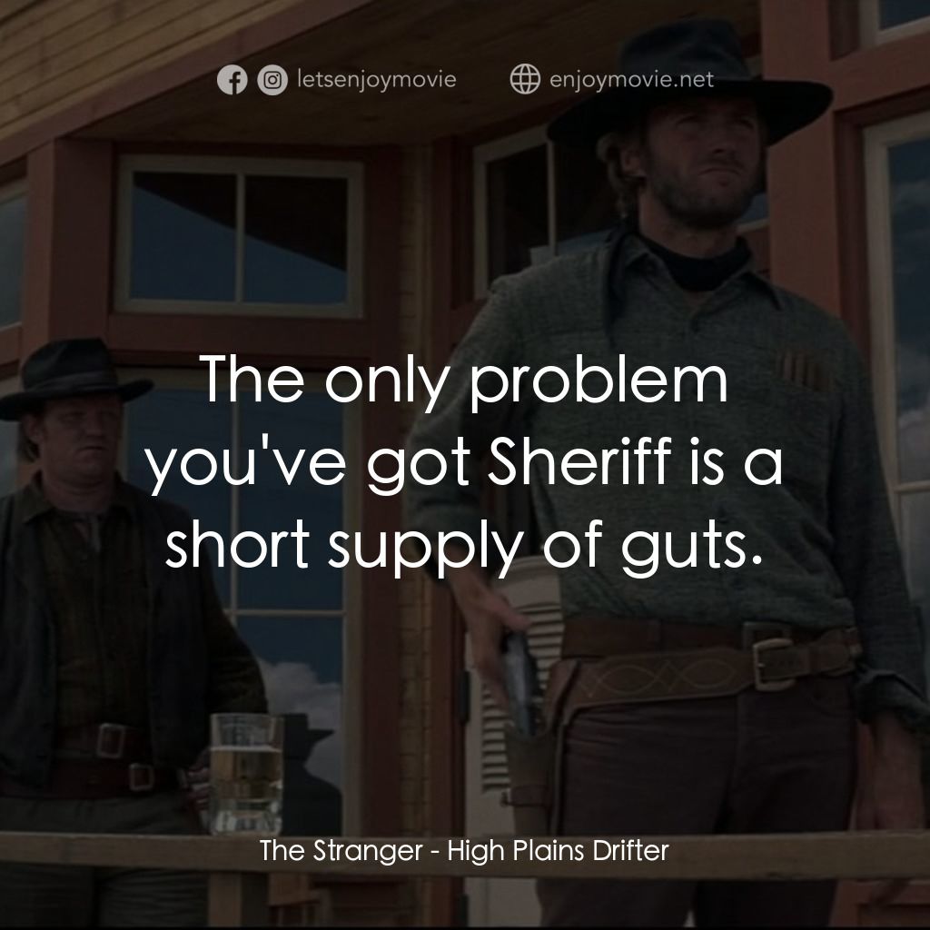 荒野浪子電影對白：The Stranger: The only problem you've got Sheriff is a short supply of guts.