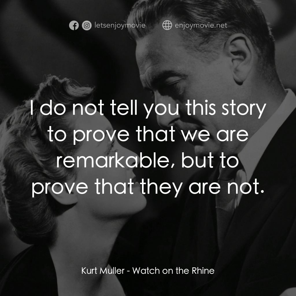 守衞萊茵河電影對白：Kurt Muller: I do not tell you this story to prove that we are remarkable, but to