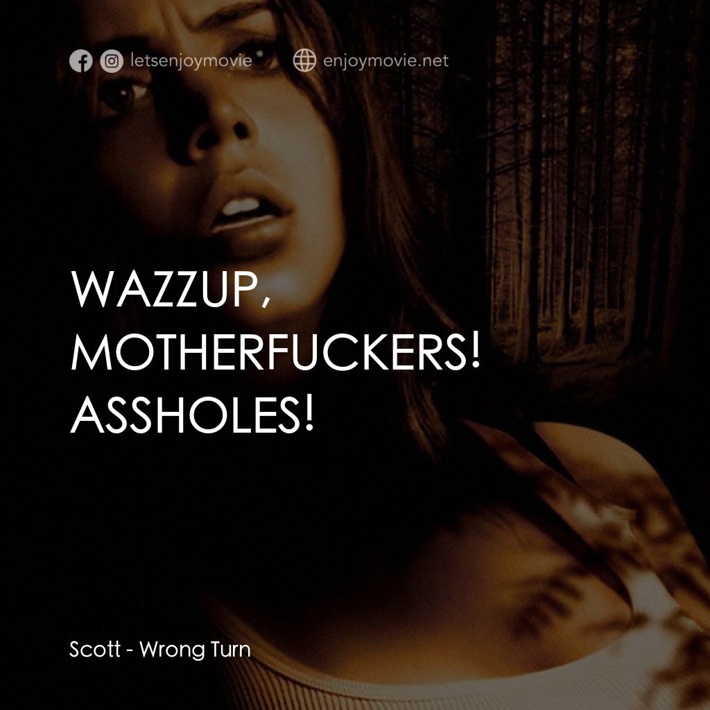 肢解狂魔電影對白：Scott: WAZZUP, MOTHERFUCKERS! ASSHOLES!