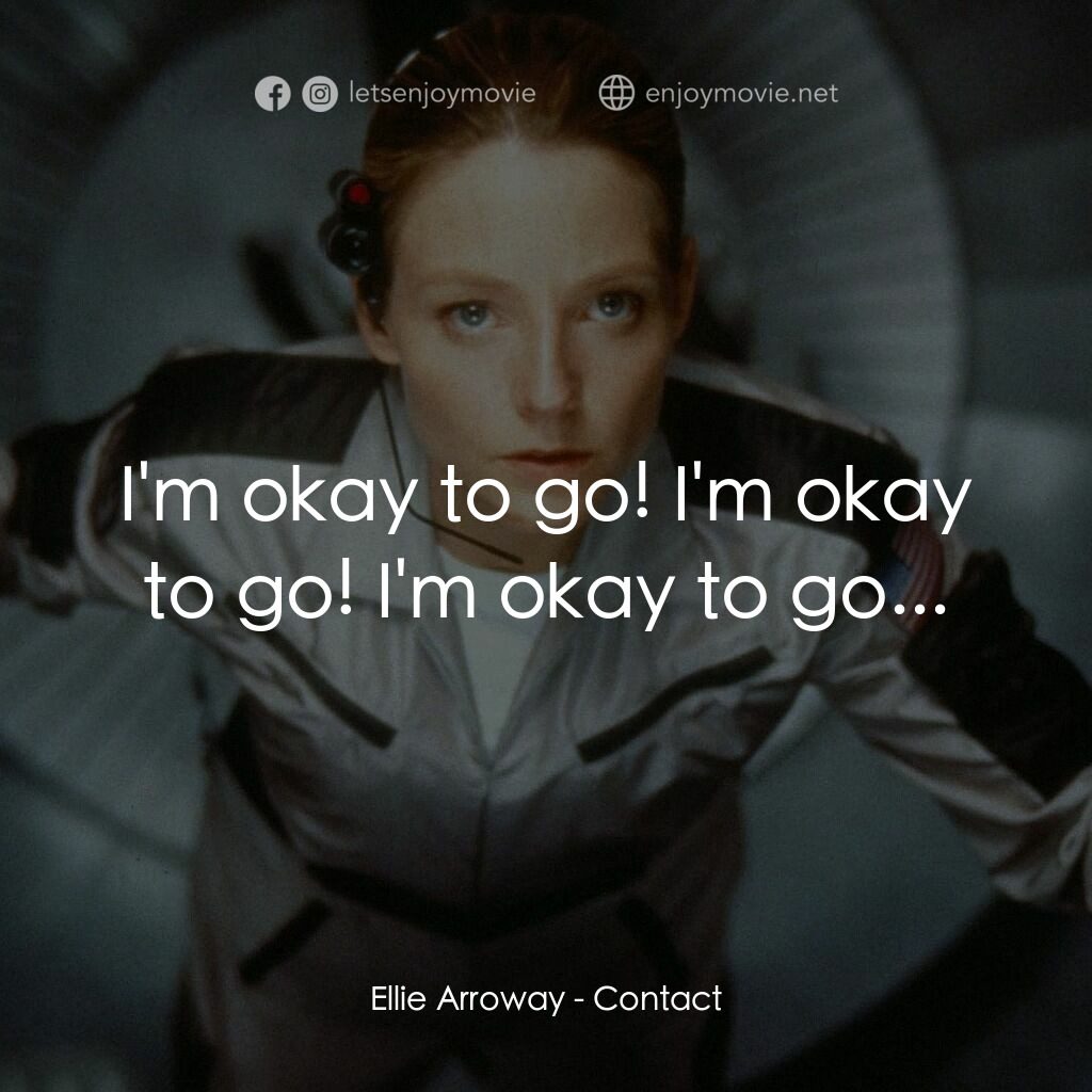 接觸未來電影對白：Ellie Arroway:  I'm okay to go! I'm okay to go! I'm okay to go...