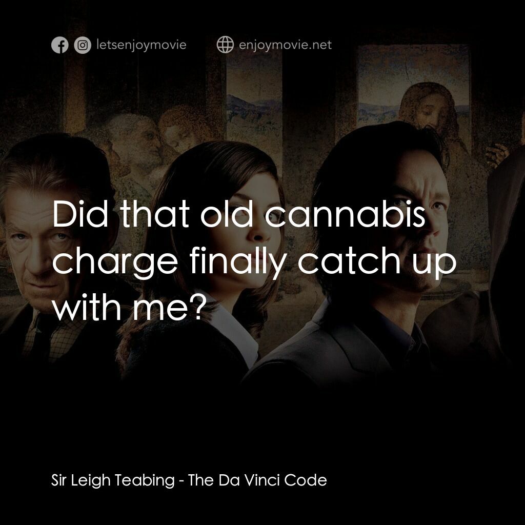 達文西密碼電影對白：Sir Leigh Teabing:  Did that old cannabis charge finally catch up with me?