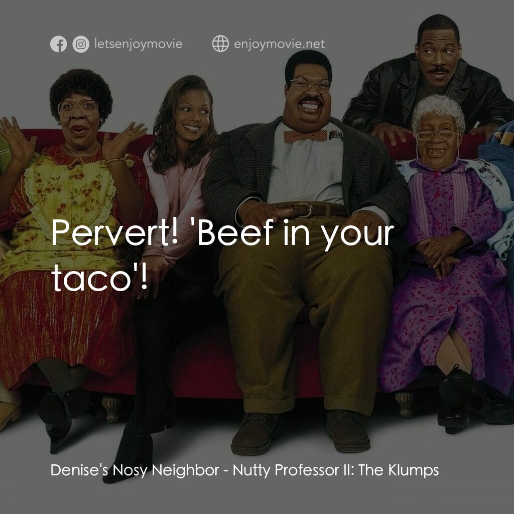 隨身變 ２：我們才是一家人電影對白：Denise's Nosy Neighbor:  Pervert! 'Beef in your taco'!