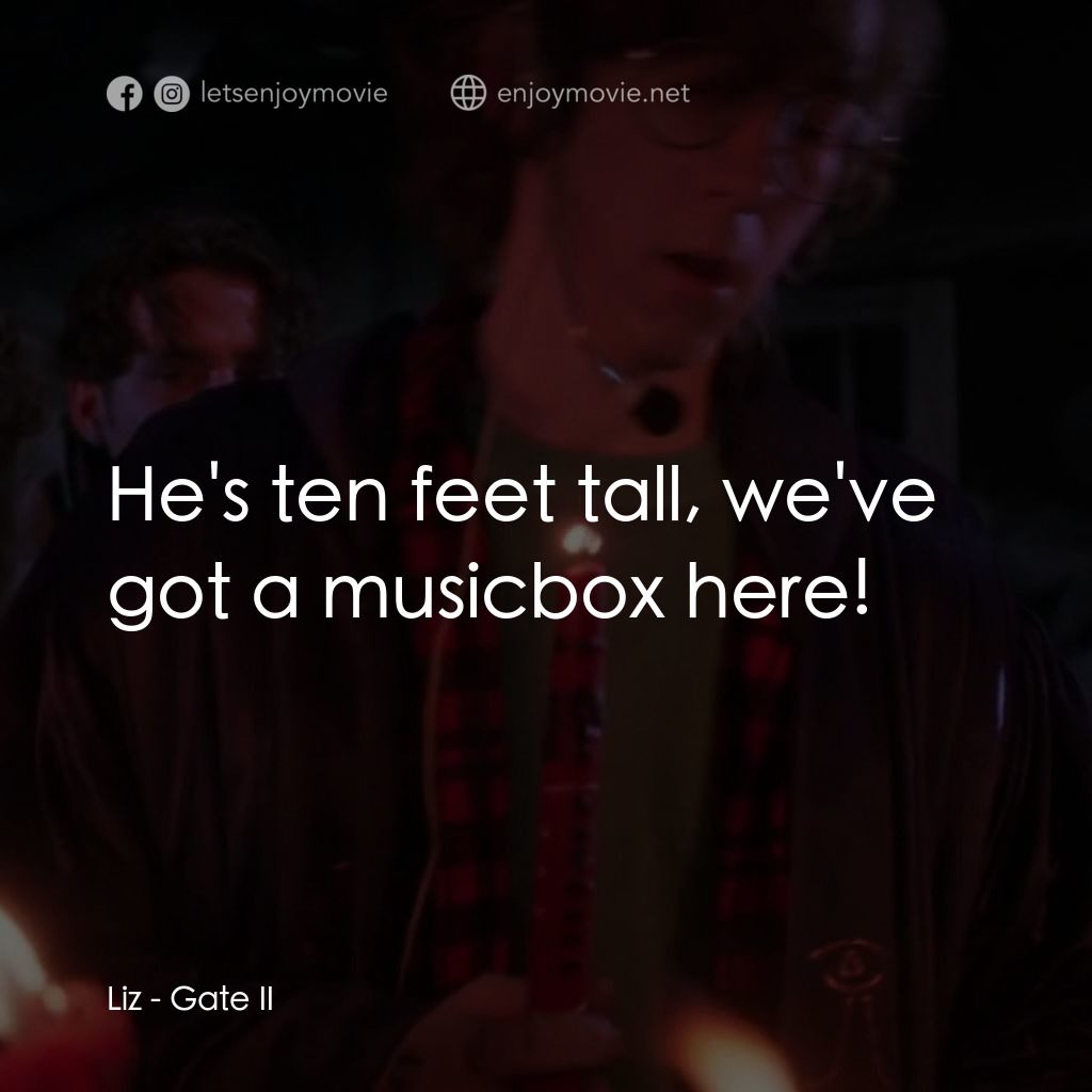 Gate II經典對白：Liz: He's ten feet tall, we've got a musicbox here!