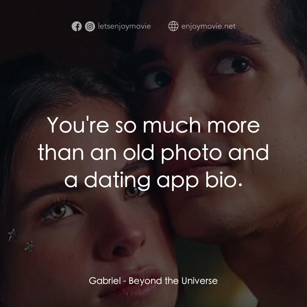 宇宙戀曲電影對白：Gabriel: You're so much more than an old photo and a dating app bio.