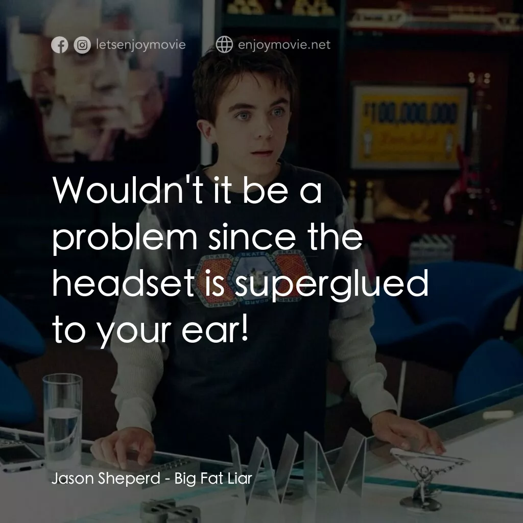 大謊言家電影對白：Jason Sheperd:  Wouldn't it be a problem since the headset is superglued to your 