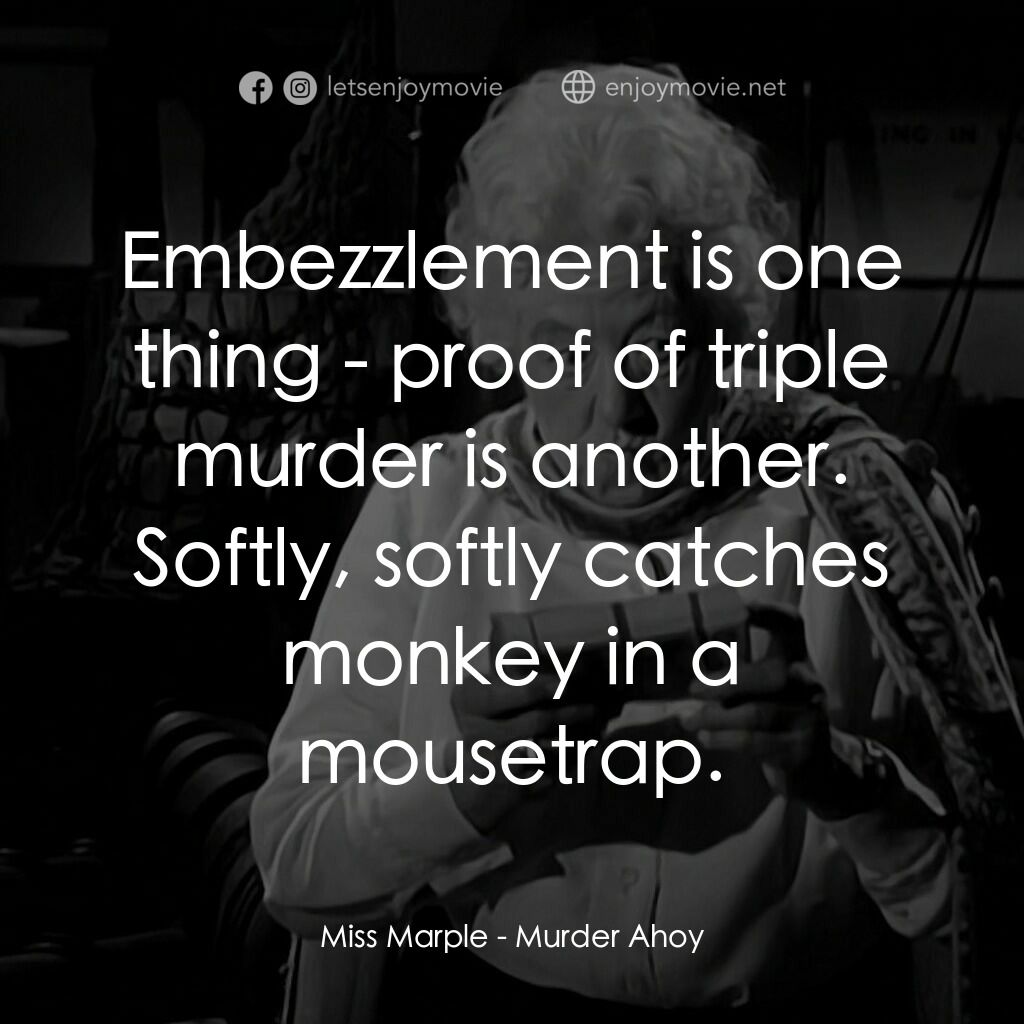 Murder Ahoy電影對白：Miss Marple:  Embezzlement is one thing - proof of triple murder is another. Soft