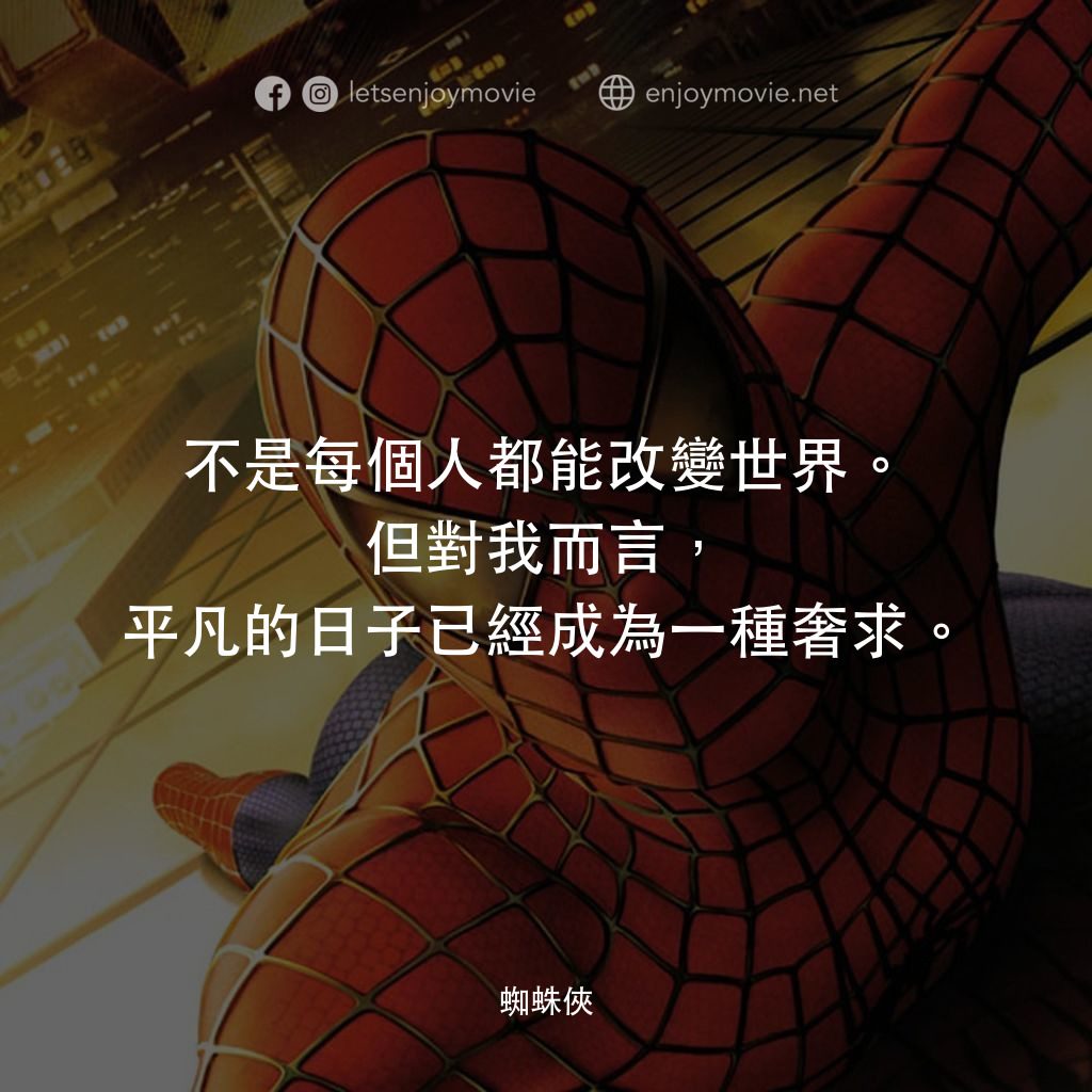 蜘蛛俠電影對白：不是每個人都能改變世界。但對我而言，平凡的日子已經成為一種奢求。