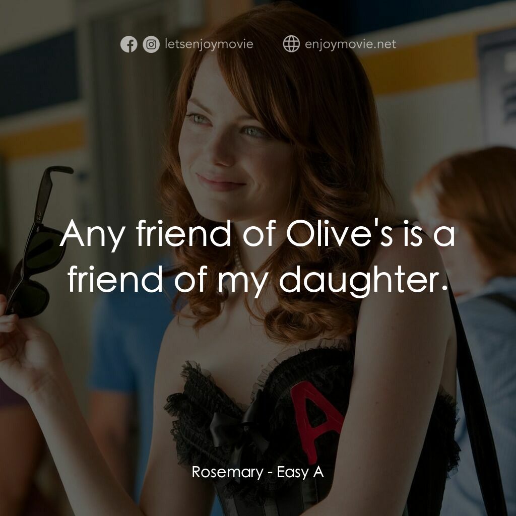 緋聞教主電影對白：Rosemary:  Any friend of Olive's is a friend of my daughter.