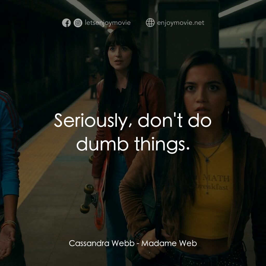 Madame Web 蜘蛛夫人電影對白：Cassandra Webb:  Seriously, don't do dumb things.
