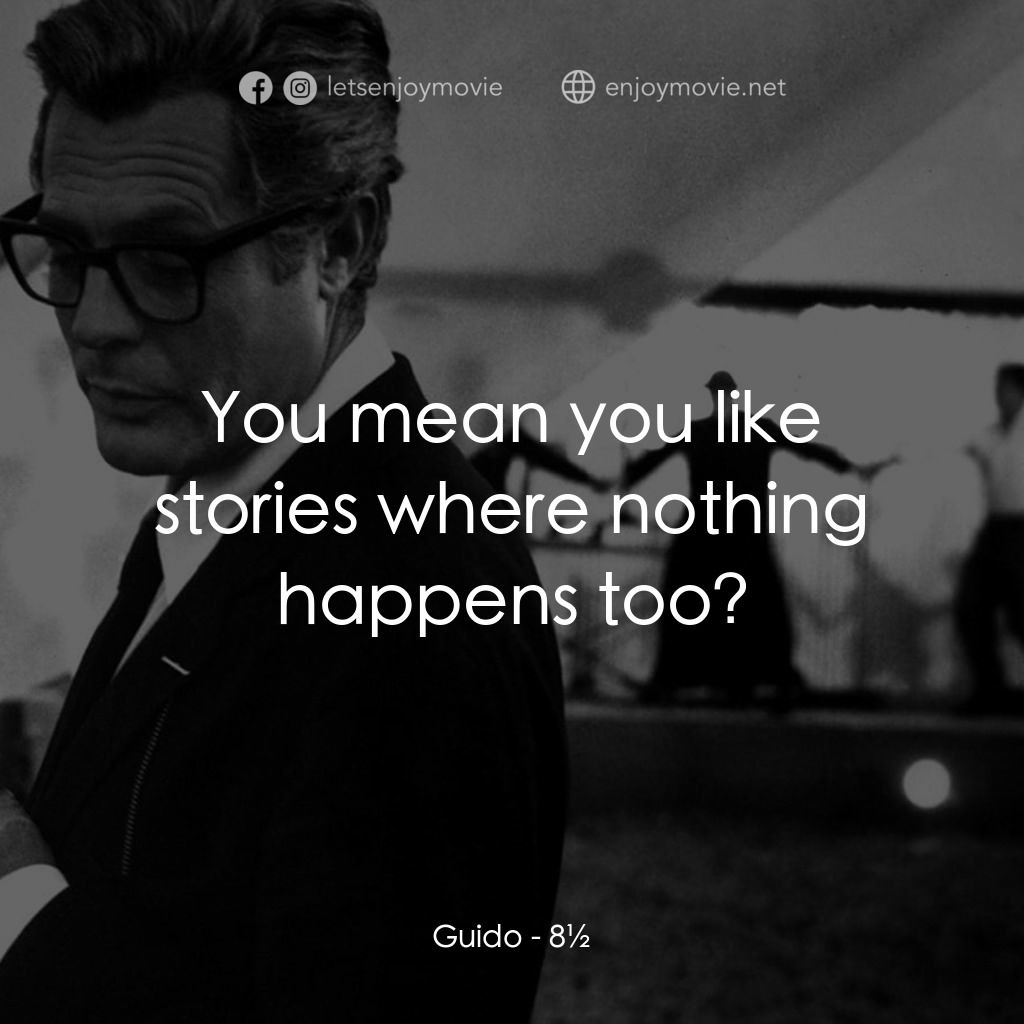 八部半電影對白：Guido: You mean you like stories where nothing happens too?