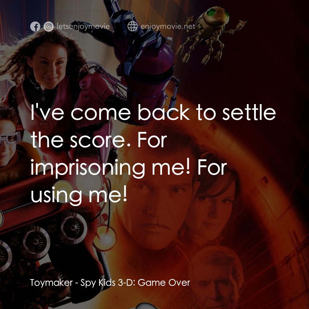 小鬼大間諜 3電影對白：Toymaker: I've come back to settle the score. For imprisoning me! For using me!