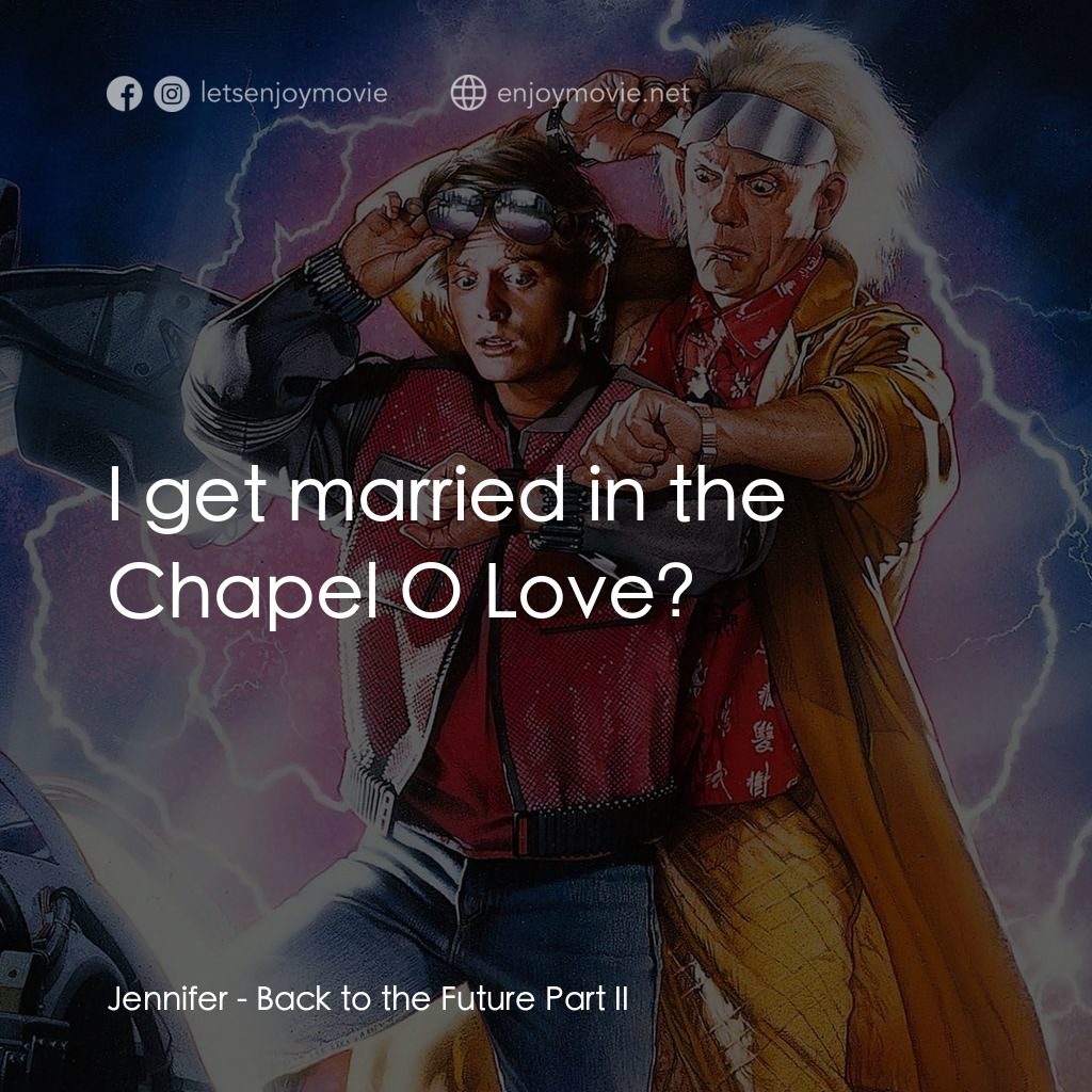 回到未來II電影對白：Jennifer: I get married in the Chapel O Love?