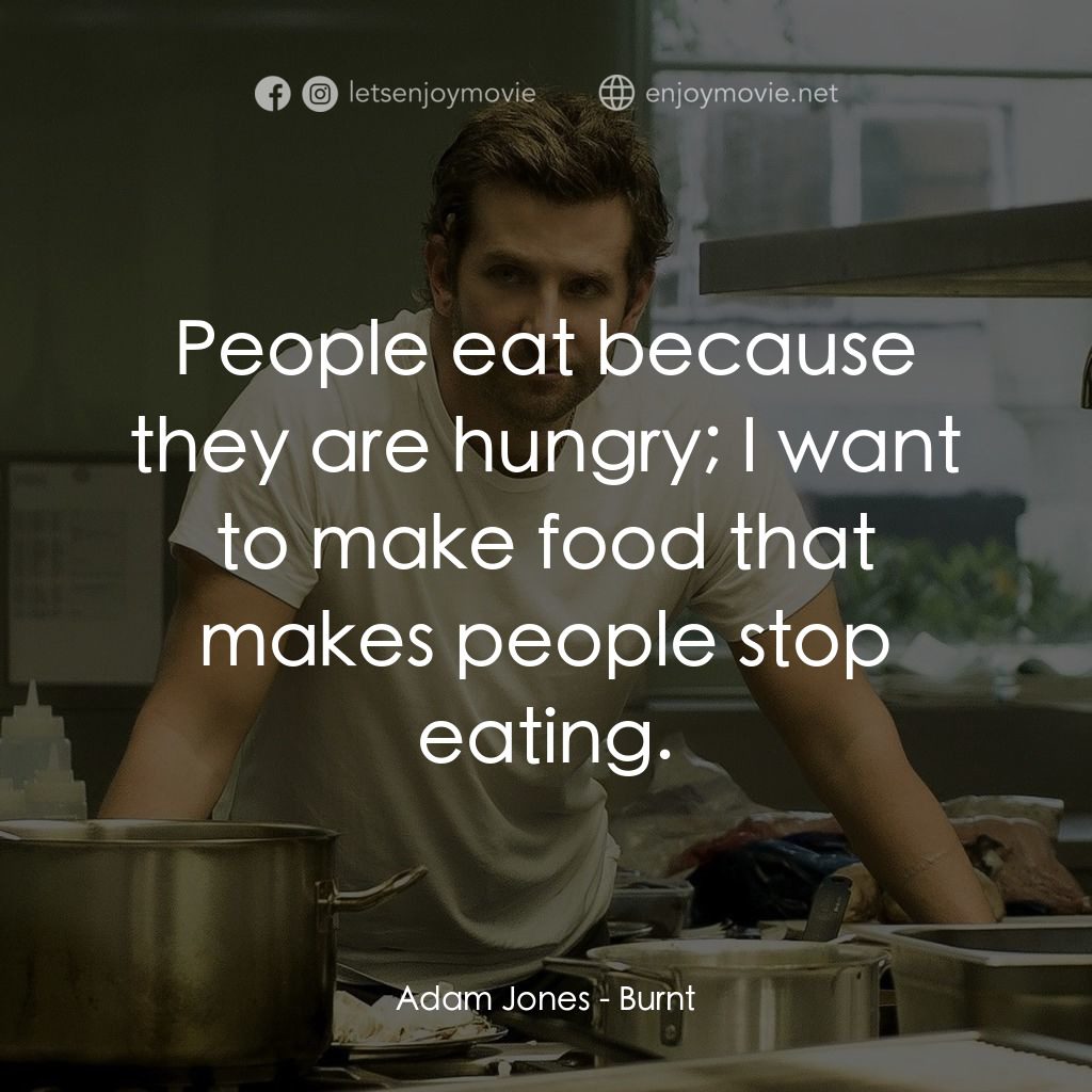 摘星廚神電影對白：Adam Jones: People eat because they are hungry; I want to make food that makes pe