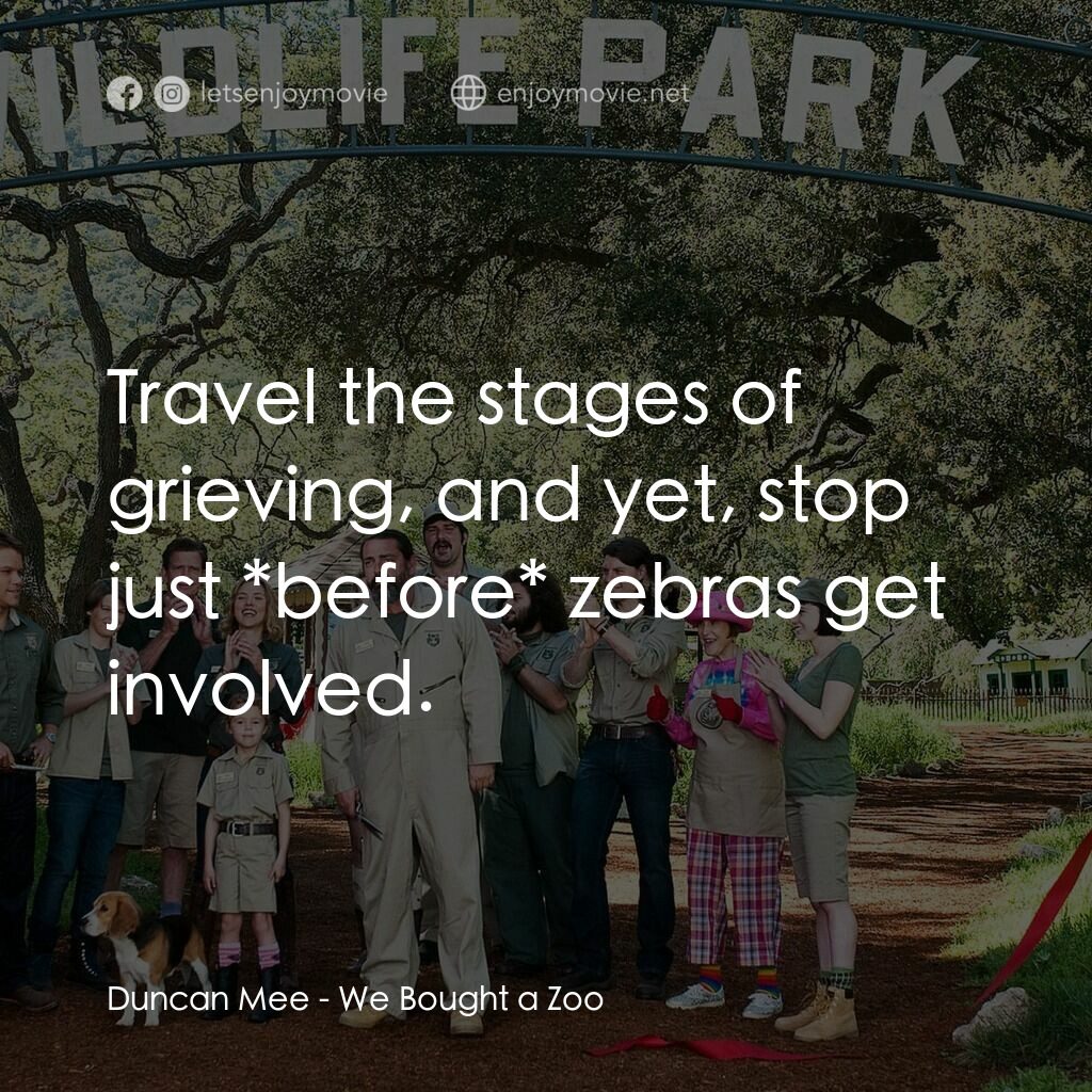 我們買了動物園電影對白：Duncan Mee:  Travel the stages of grieving, and yet, stop just *before* zebras ge
