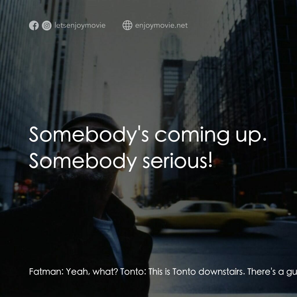 這個殺手不太冷電影對白：Fatman:  Yeah, what? Tonto:  This is Tonto downstairs. There's a guy who wants to