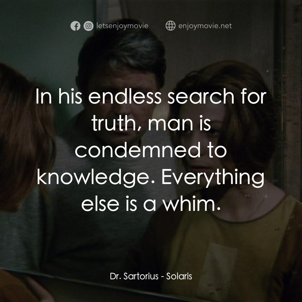 星球梭那里斯電影對白：Dr. Sartorius:  In his endless search for truth, man is condemned to knowledge. E