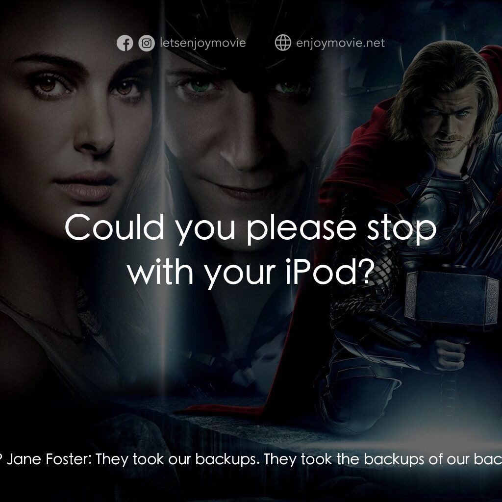 雷神奇俠電影對白：Jane Foster:  Years of research, gone. Darcy:  They even took my iPod. Erik Selvi