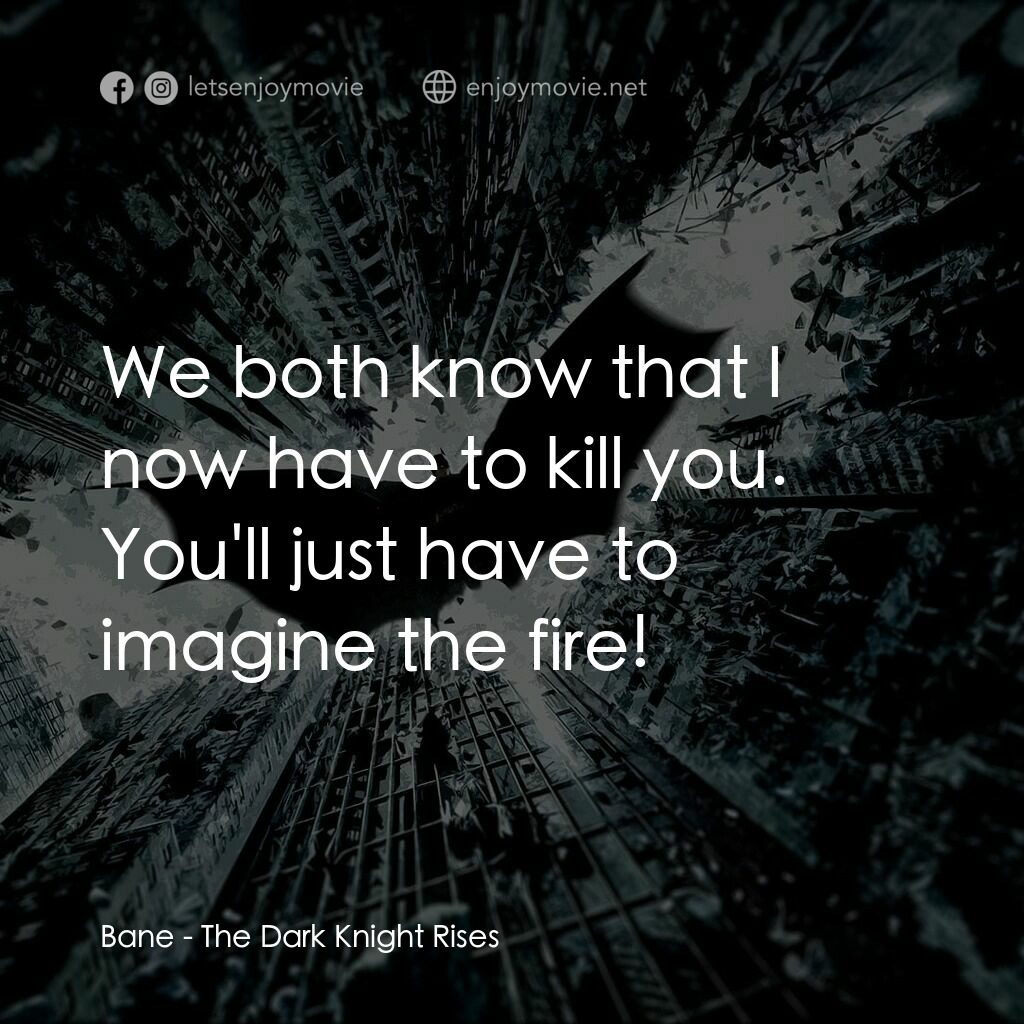 黑暗騎士：黎明昇起電影對白：Bane:  We both know that I now have to kill you. You'll just have to imagine the 