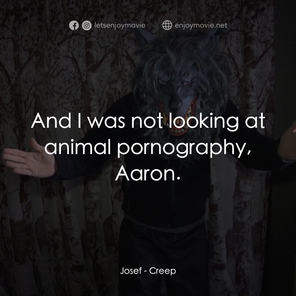 《林中怪人》經典台詞：Josef: And I was not looking at animal pornography ...
