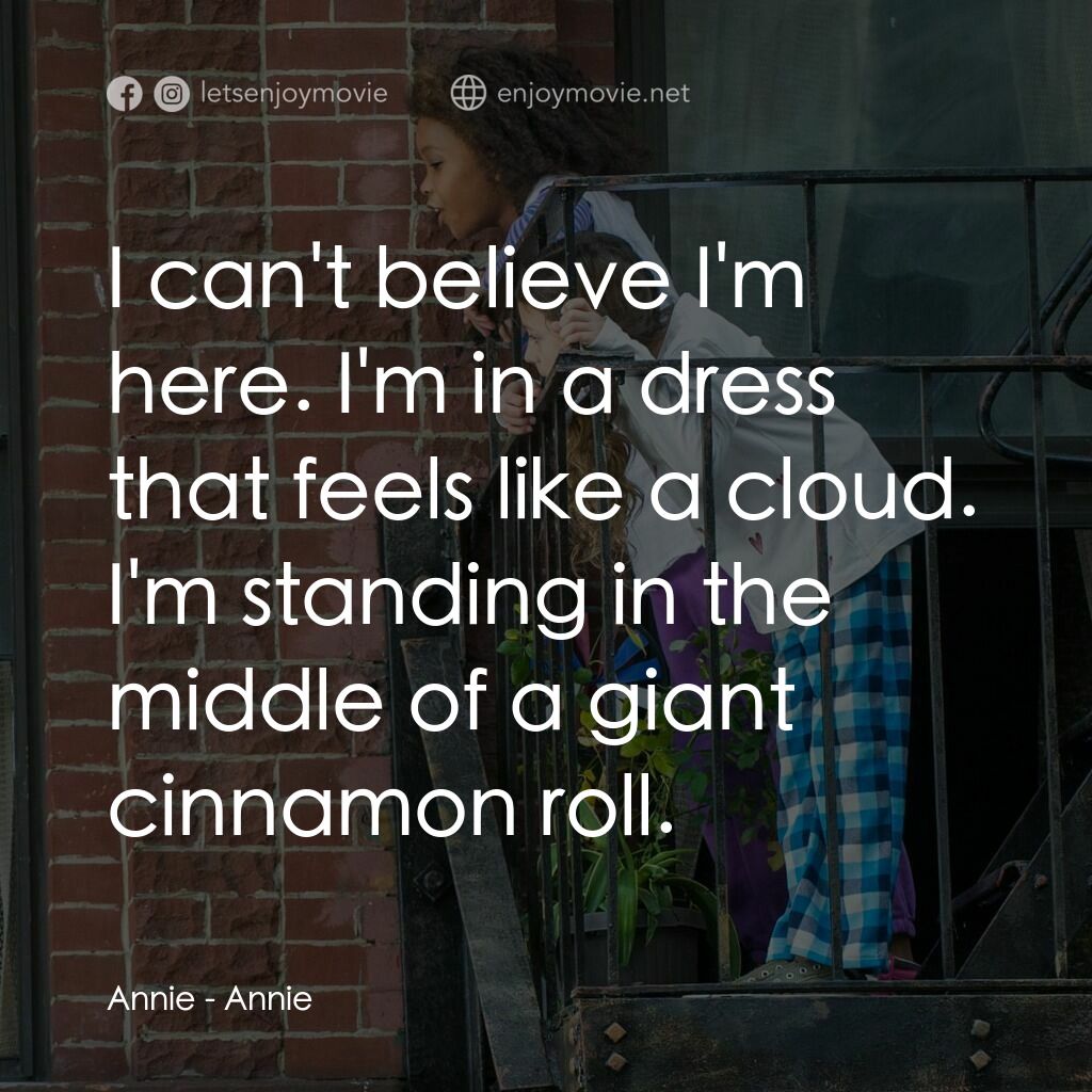 安妮電影對白：Annie:  I can't believe I'm here. I'm in a dress that feels like a cloud. I'm sta