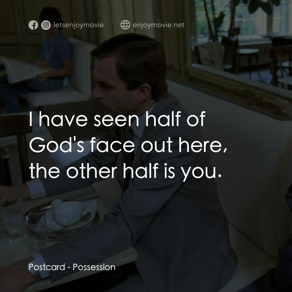 着魔電影對白：Postcard:  I have seen half of God's face out here, the other half is you.