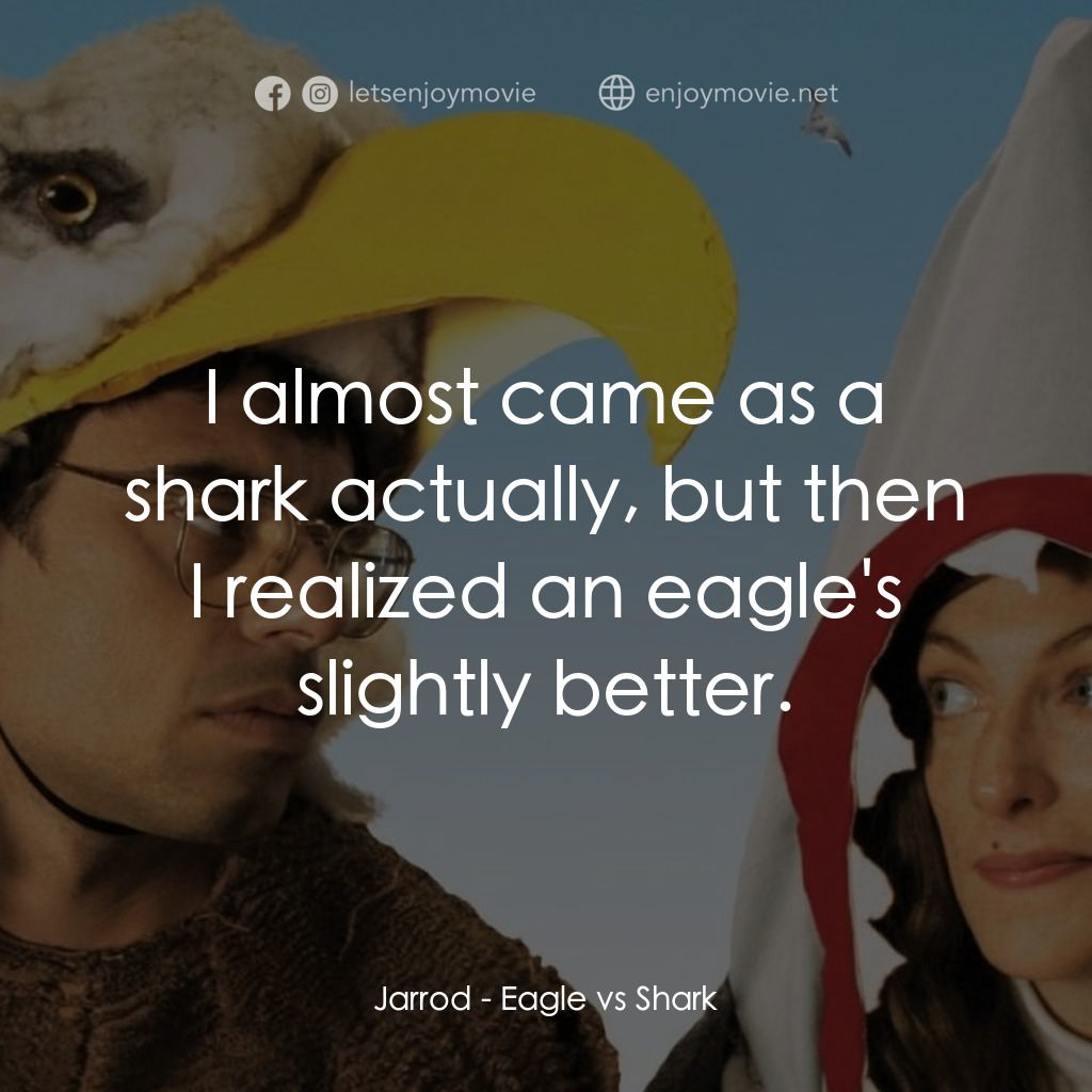 鷹與鯊魚經典對白：Jarrod: I almost came as a shark actually, but then I realized an eagle's slightly better.