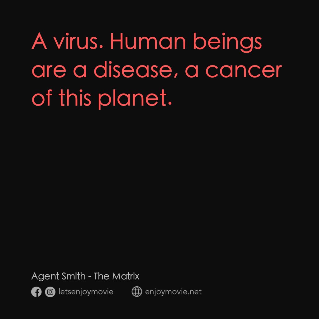 廿二世紀殺人網絡電影對白：Agent Smith: A virus. Human beings are a disease, a cancer of this planet.