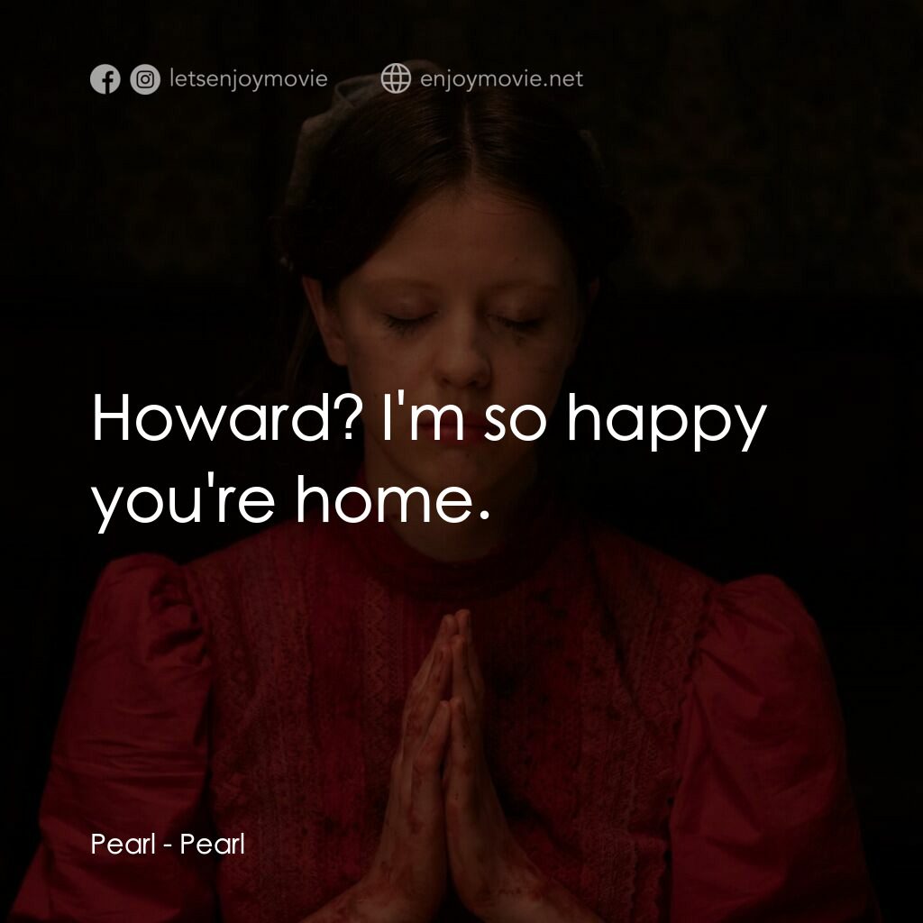 血色珍珠電影對白：Pearl:  Howard? I'm so happy you're home.
