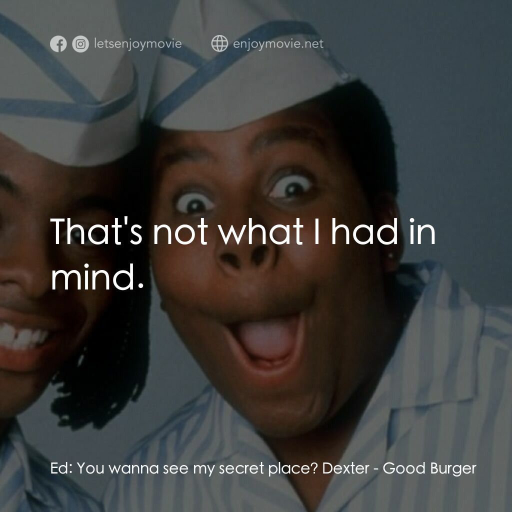 漢堡總動員電影對白：Ed:  You wanna see my secret place? Dexter:  That's not what I had in mind.