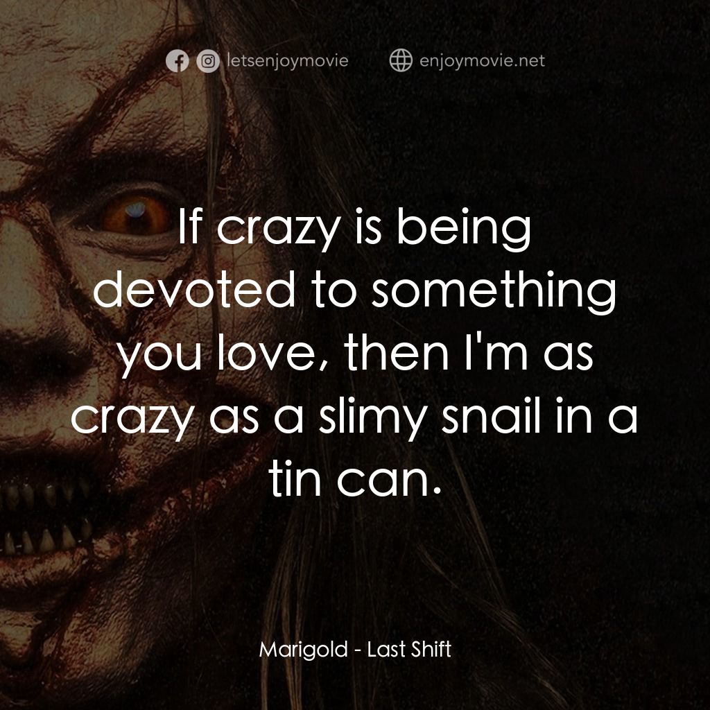 最後一班電影對白：Marigold: If crazy is being devoted to something you love, then I'm as crazy as a