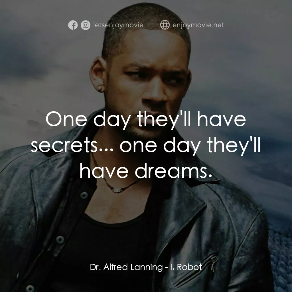機械公敵電影對白：Dr. Alfred Lanning:  One day they'll have secrets... one day they'll have dreams.