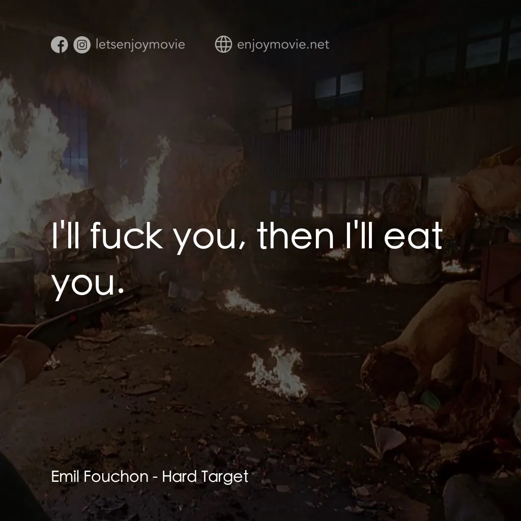 終極標靶電影對白：Emil Fouchon: I'll fuck you, then I'll eat you.