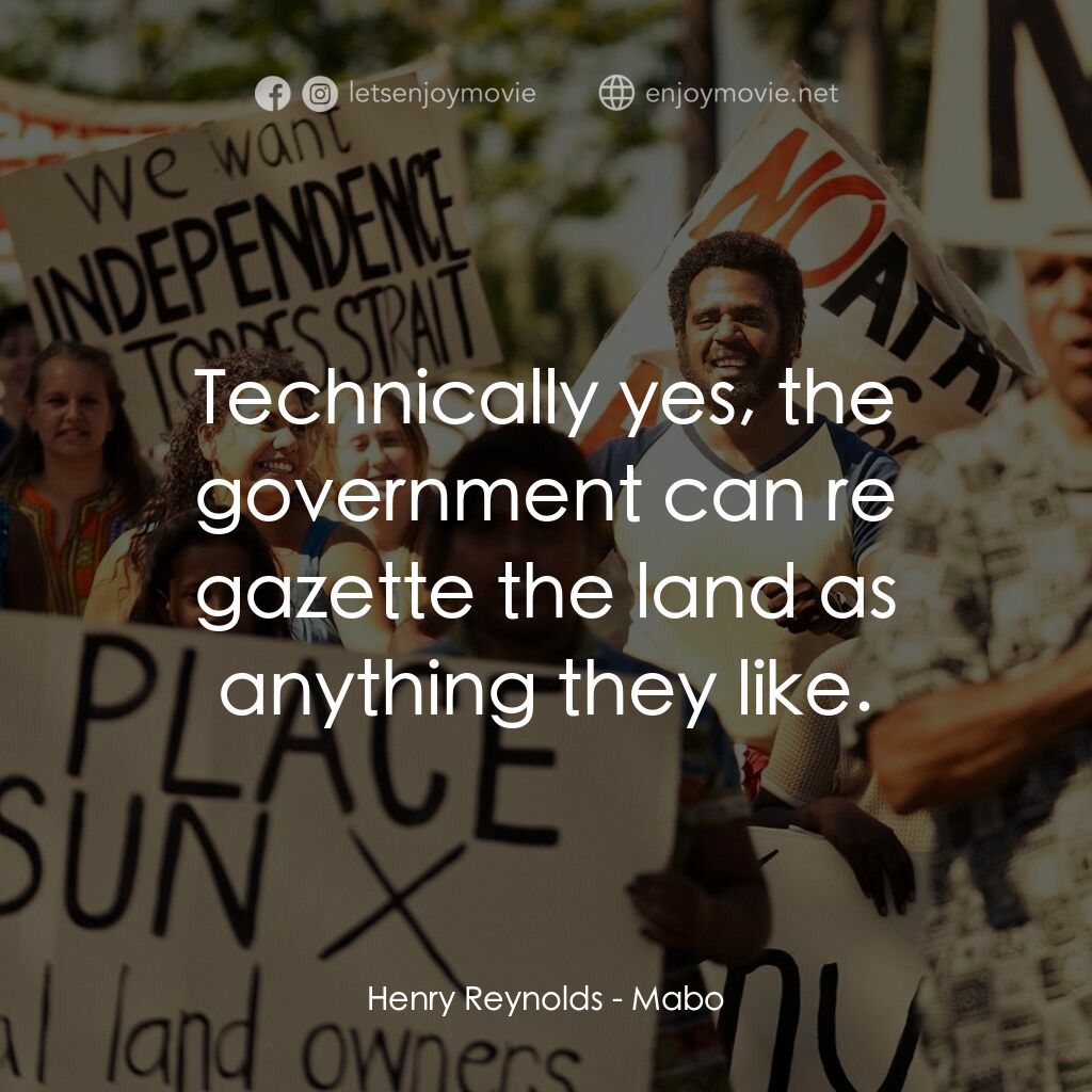 Mabo電影對白：Henry Reynolds:  Technically yes, the government can re gazette the land as anyth