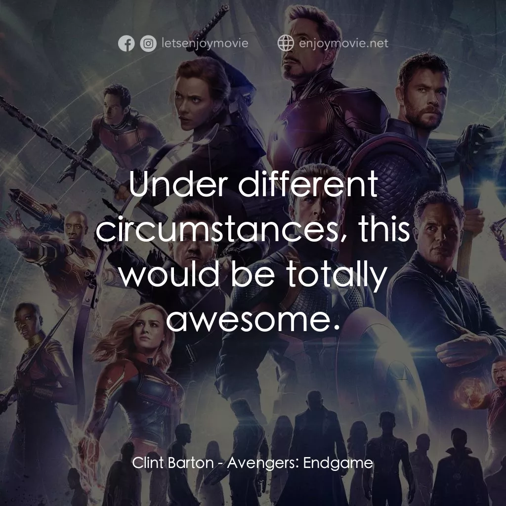 復仇者聯盟4 : 終局之戰電影對白：Clint Barton: Under different circumstances, this would be totally awesome.