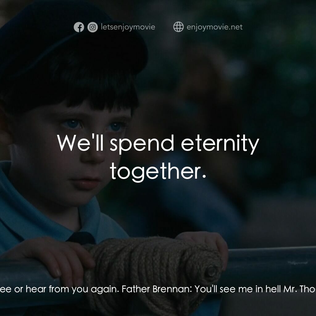 天魔電影對白：Robert Thorn:  I never want to see or hear from you again. Father Brennan:  You'l