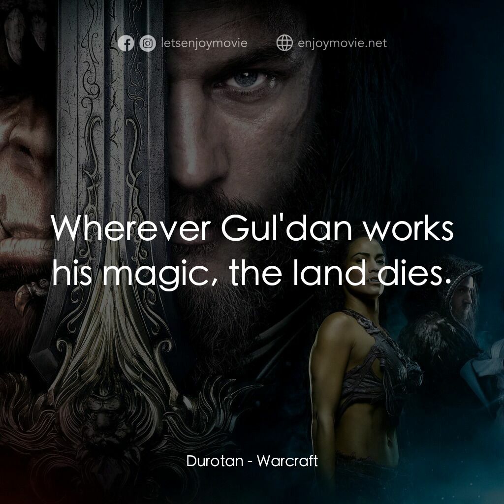 魔獸爭霸：戰雄崛起電影對白：Durotan:  Wherever Gul'dan works his magic, the land dies.