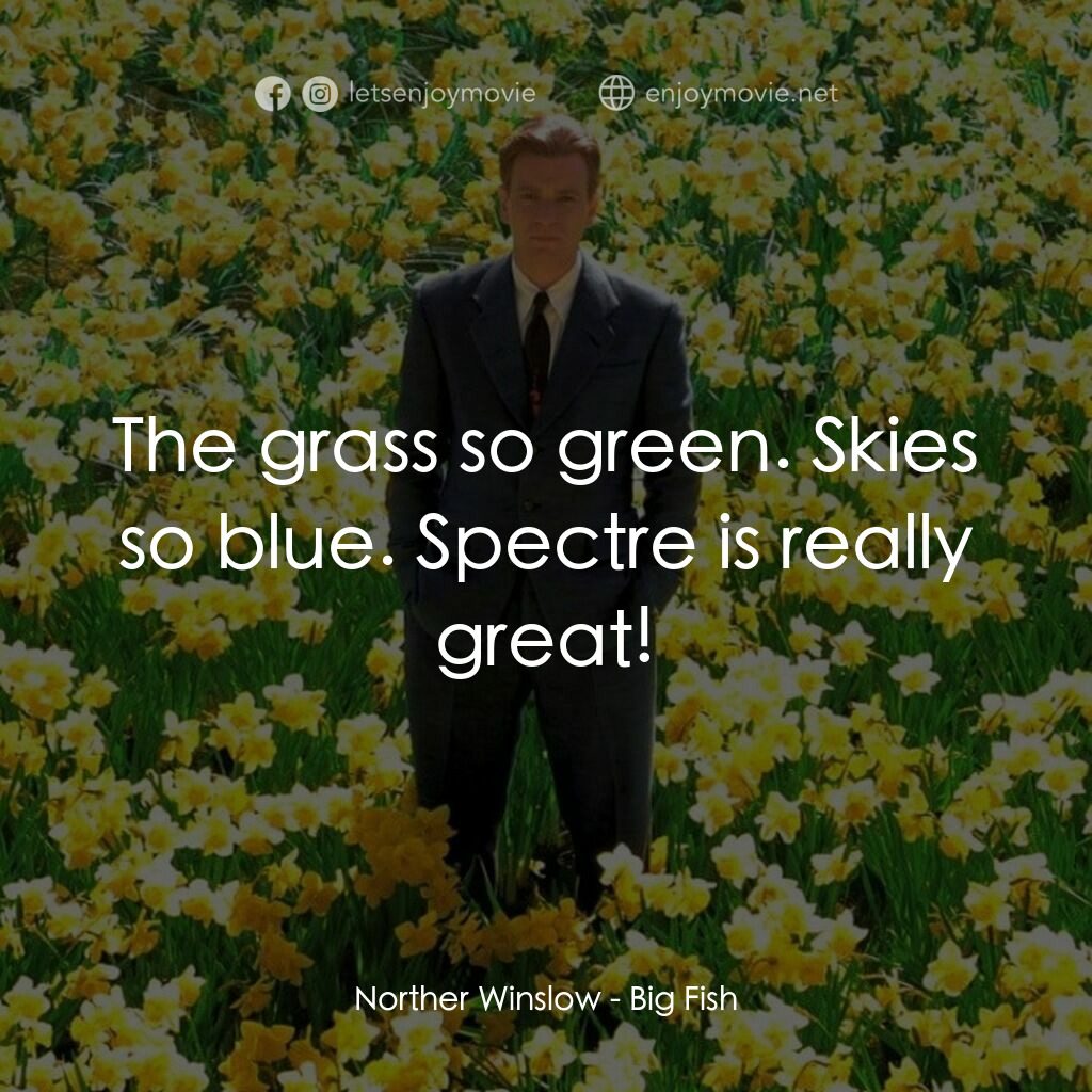 大智若魚電影對白：Norther Winslow:  The grass so green. Skies so blue. Spectre is really great!